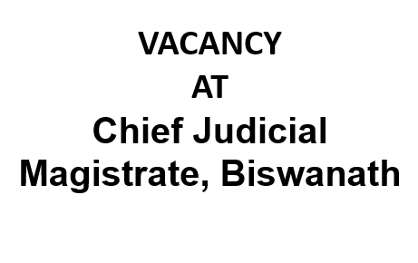 VACANCY AT Chief Judicial Magistrate, Biswanath